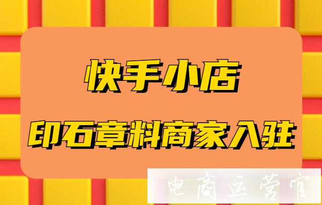 快手小店[印石章料]商家入駐要求